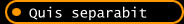 Quis separabit